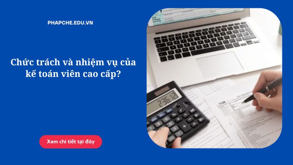 Chức trách và nhiệm vụ của kế toán viên cao cấp?