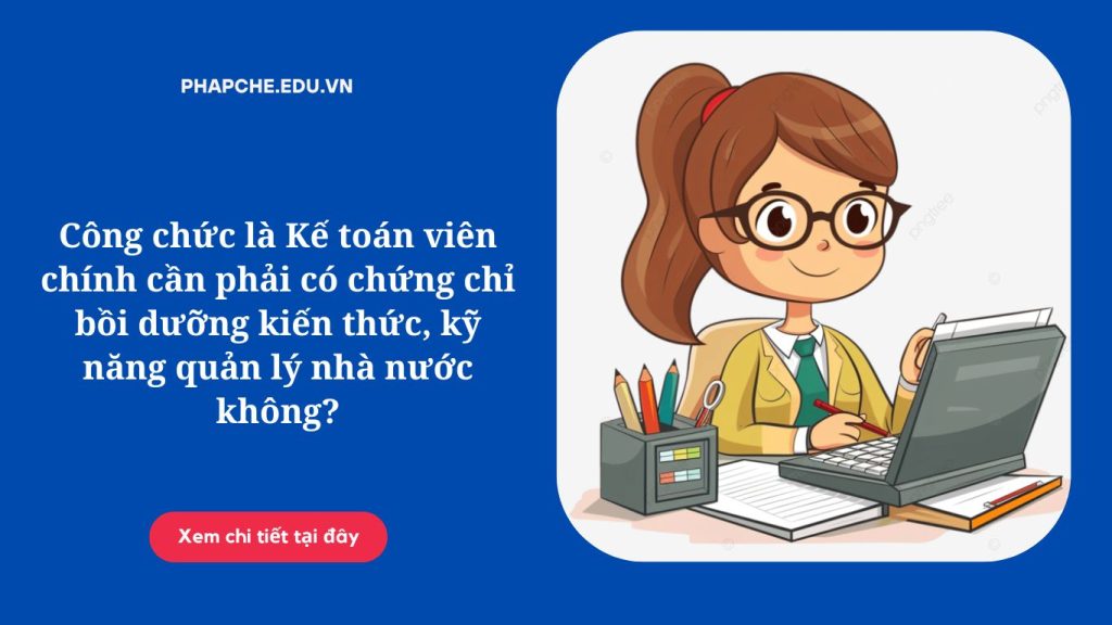 Công chức là Kế toán viên chính cần phải có chứng chỉ bồi dưỡng kiến thức, kỹ năng quản lý nhà nước không?