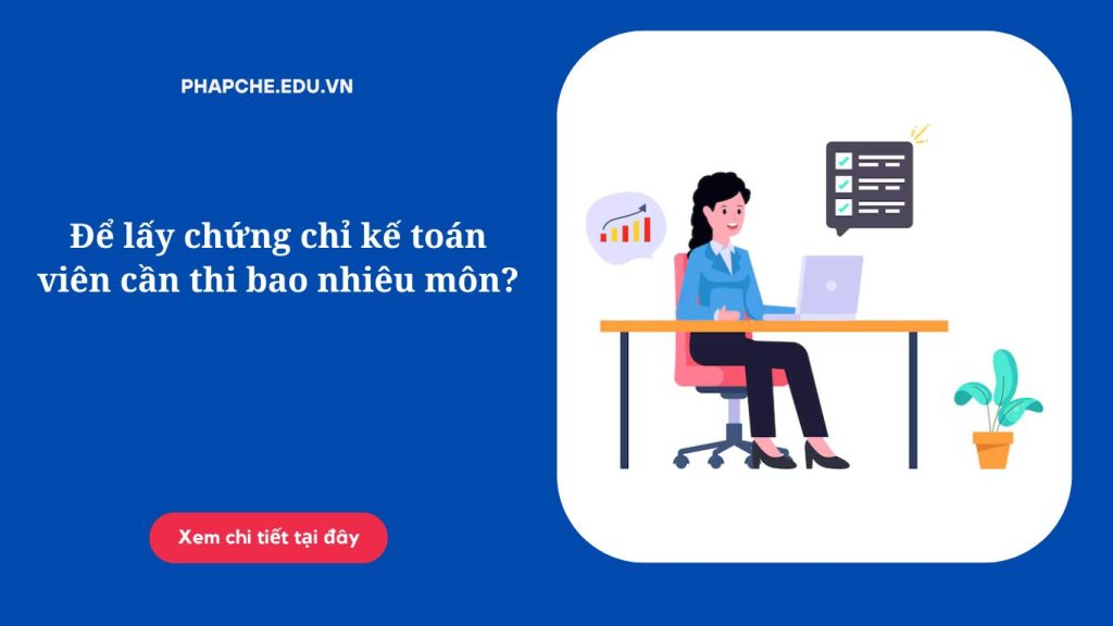 Để lấy chứng chỉ kế toán viên cần thi bao nhiêu môn?