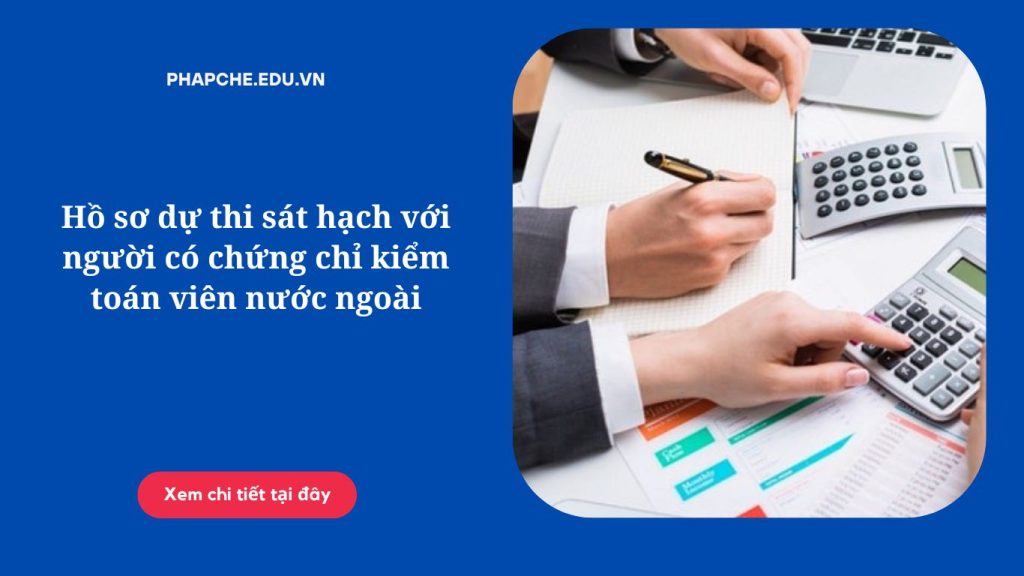 Hồ sơ dự thi sát hạch với người có chứng chỉ kiểm toán viên nước ngoài