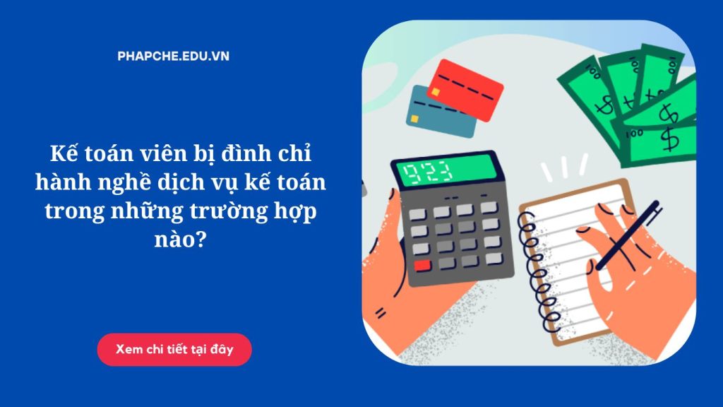 Kế toán viên bị đình chỉ hành nghề dịch vụ kế toán trong những trường hợp nào?