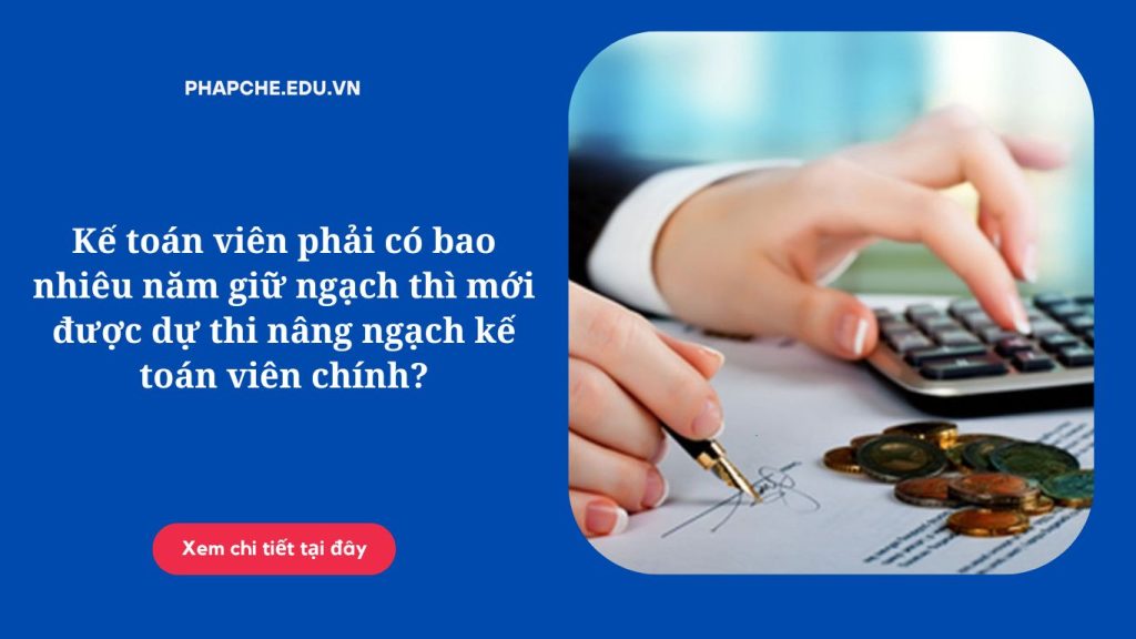 Kế toán viên phải có bao nhiêu năm giữ ngạch thì mới được dự thi nâng ngạch kế toán viên chính?