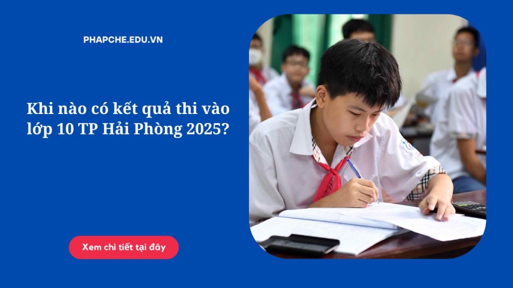 Khi nào có kết quả thi vào lớp 10 TP Hải Phòng 2025?