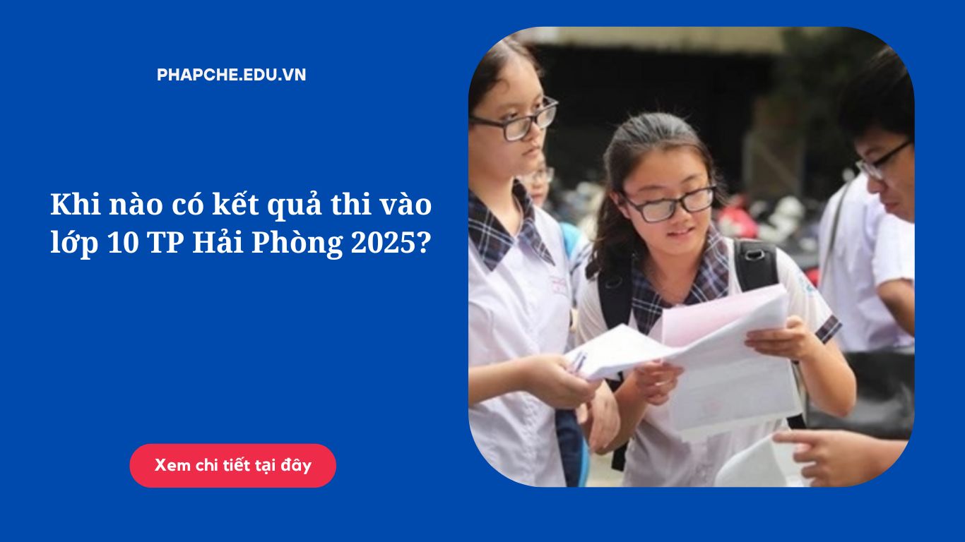 Khi nào có kết quả thi vào lớp 10 TP Hải Phòng 2025?