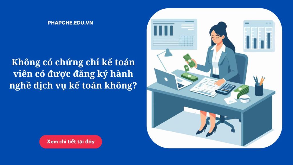 Không có chứng chỉ kế toán viên có được đăng ký hành nghề dịch vụ kế toán không