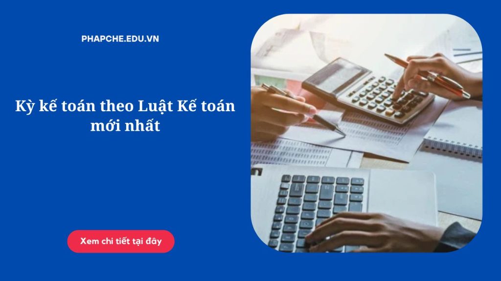 Kỳ kế toán theo Luật Kế toán mới nhất