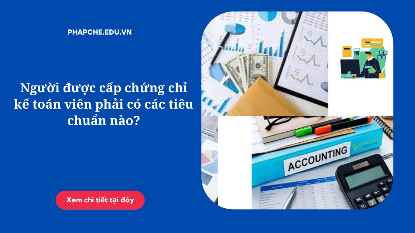 Người được cấp chứng chỉ kế toán phải có các tiêu chuẩn nào?