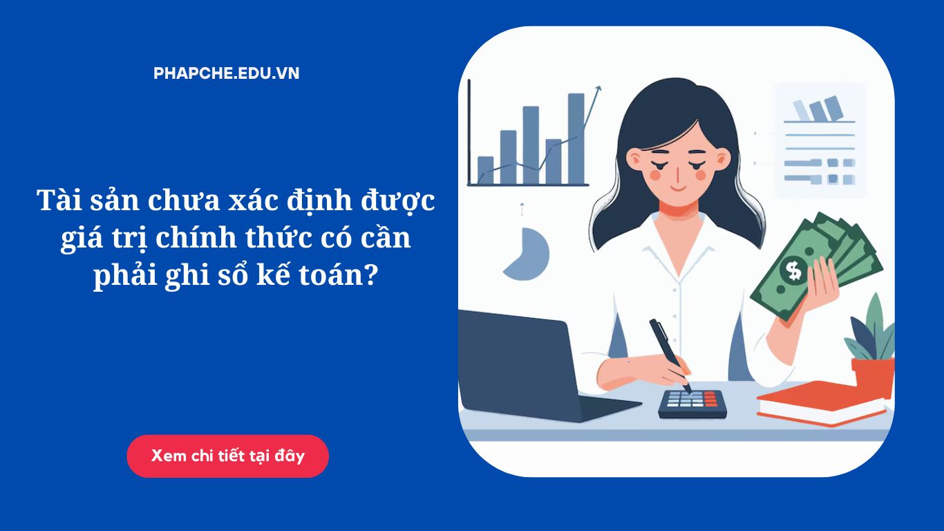 Tài sản chưa xác định được giá trị chính thức có cần phải ghi sổ kế toán?
