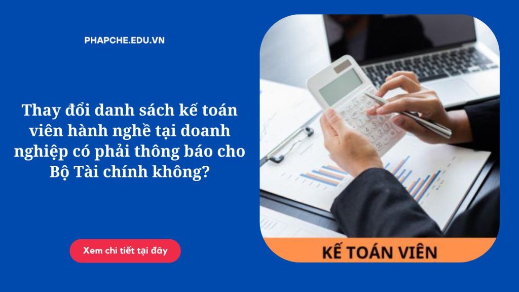 Thay đổi danh sách kế toán viên hành nghề tại doanh nghiệp có phải thông báo cho Bộ Tài chính không?