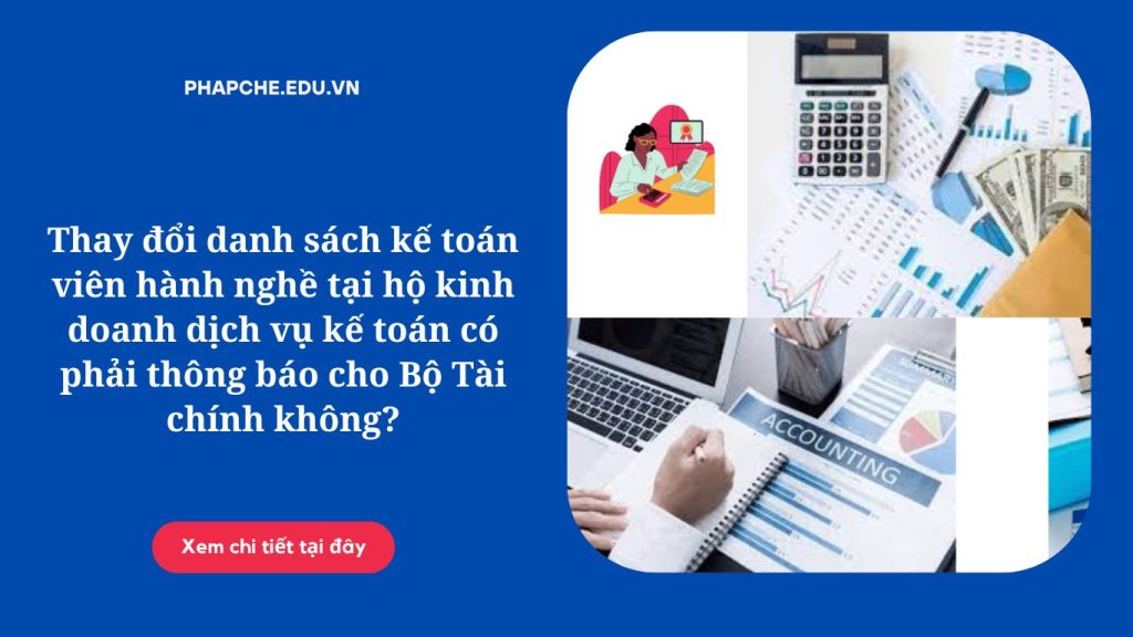 Thay đổi danh sách kế toán viên hành nghề tại hộ kinh doanh dịch vụ kế toán có phải thông báo cho Bộ Tài chính không