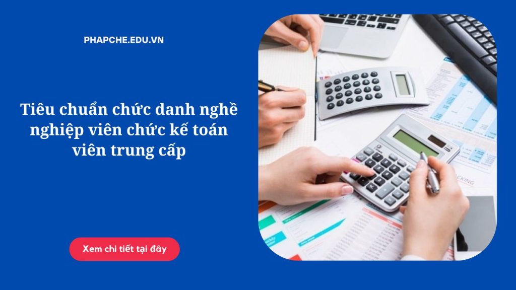 Tiêu chuẩn chức danh nghề nghiệp viên chức kế toán viên trung cấp