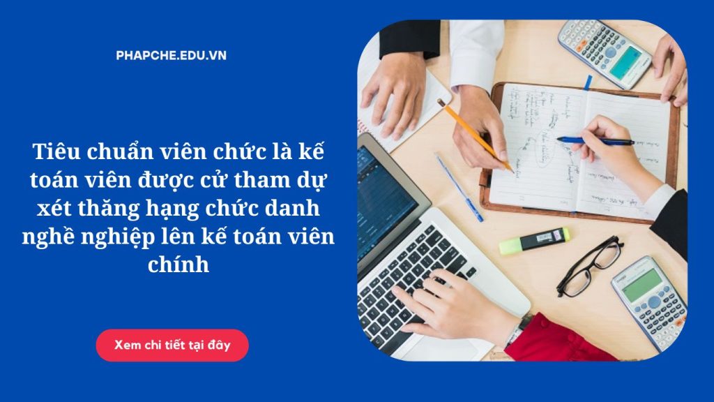 Tiêu chuẩn viên chức là kế toán viên được cử tham dự xét thăng hạng chức danh nghề nghiệp lên kế toán viên chính