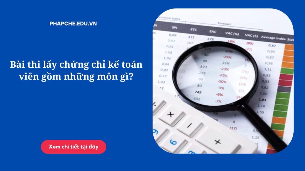 Bài thi lấy chứng chỉ kế toán viên gồm những môn gì.