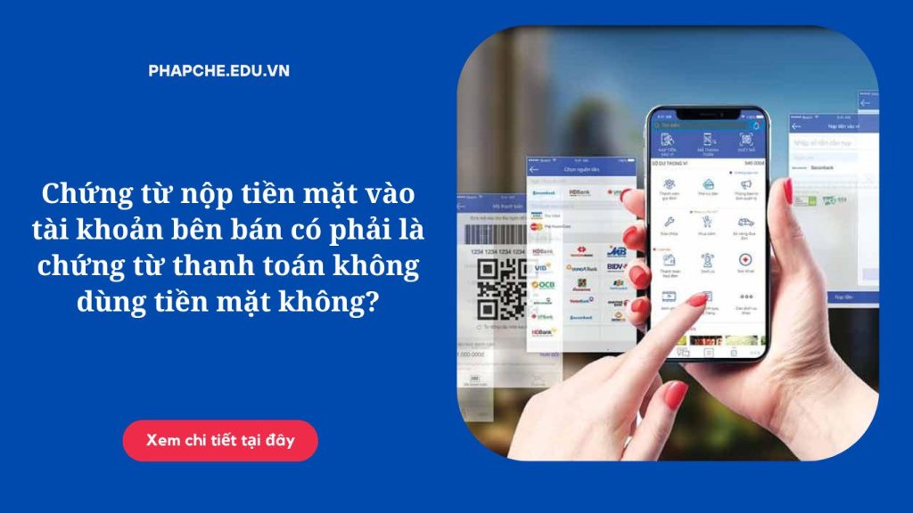 Chứng từ nộp tiền mặt vào tài khoản bên bán có phải là chứng từ thanh toán không dùng tiền mặt không;