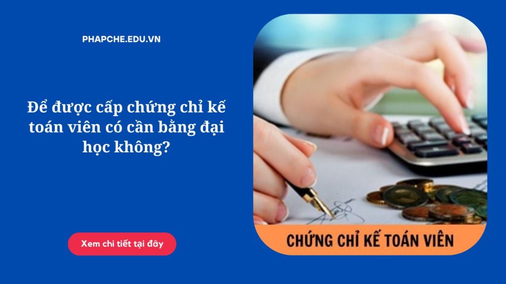 Để được cấp chứng chỉ kế toán viên có cần bằng đại học không