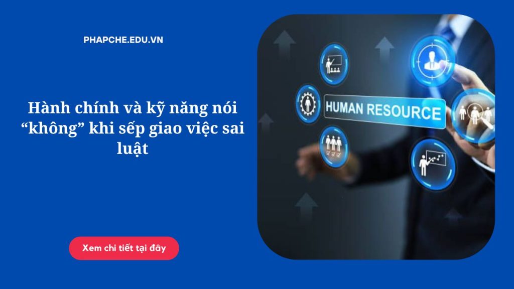 Hành chính và kỹ năng nói “không” khi sếp giao việc sai luật