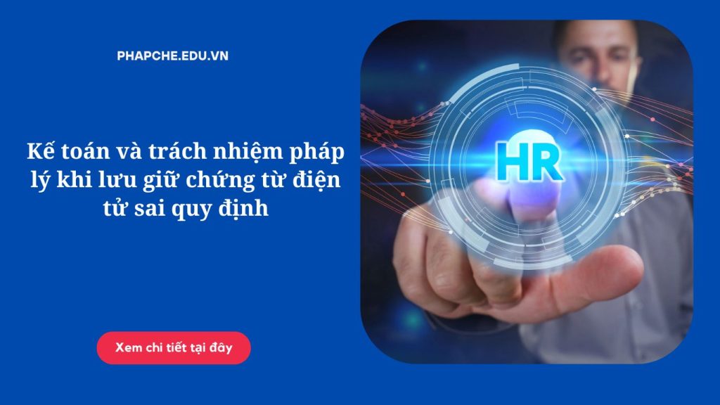 Kế toán và trách nhiệm pháp lý khi lưu giữ chứng từ điện tử sai quy định