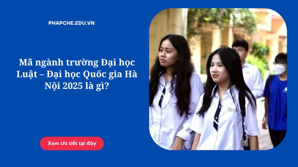 Mã ngành trường Đại học Luật – Đại học Quốc gia Hà Nội 2025 là gì?