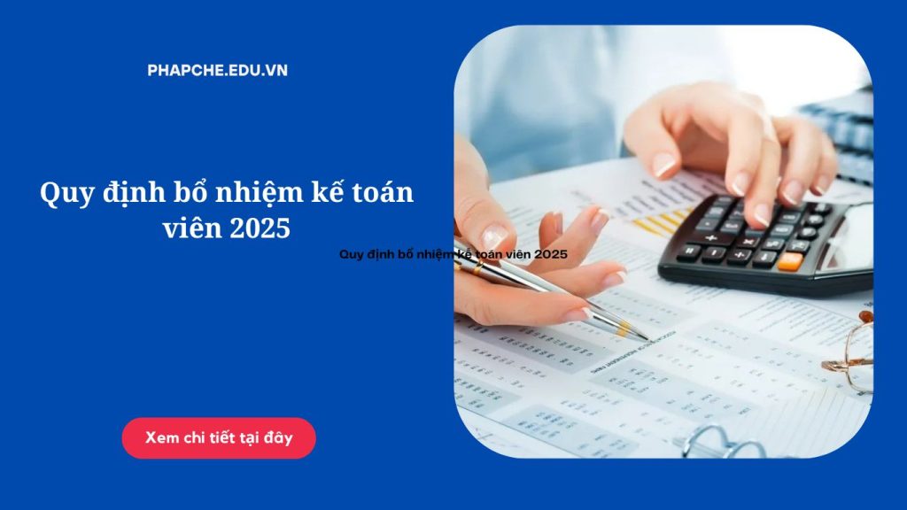 Quy định bổ nhiệm kế toán viên 2025
