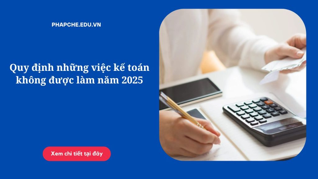 Quy định những việc kế toán không được làm năm 2025