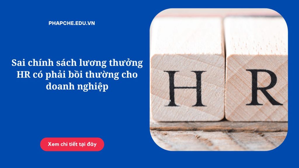 Sai chính sách lương thưởng HR có phải bồi thường cho doanh nghiệp