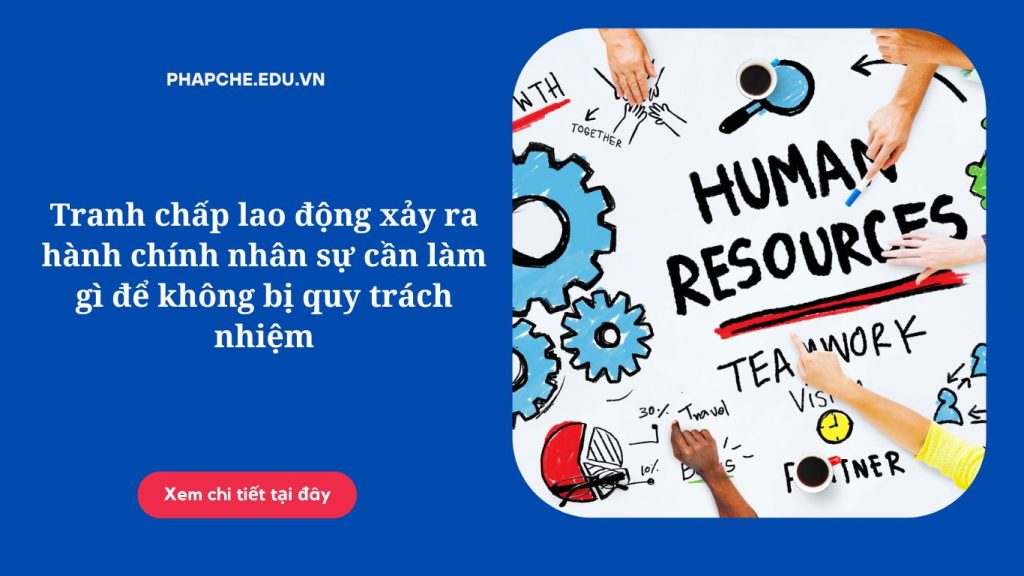 Tranh chấp lao động xảy ra hành chính nhân sự cần làm gì để không bị quy trách nhiệm