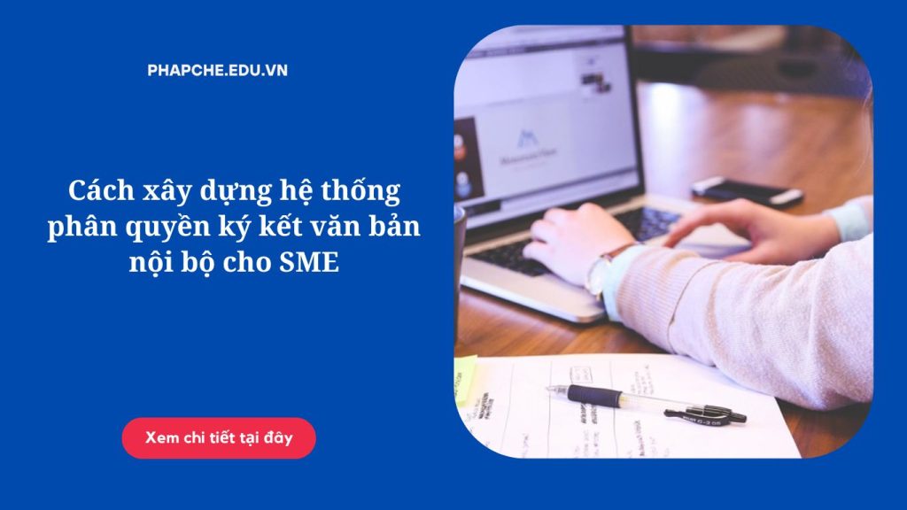 Cách xây dựng hệ thống phân quyền ký kết văn bản nội bộ cho SME