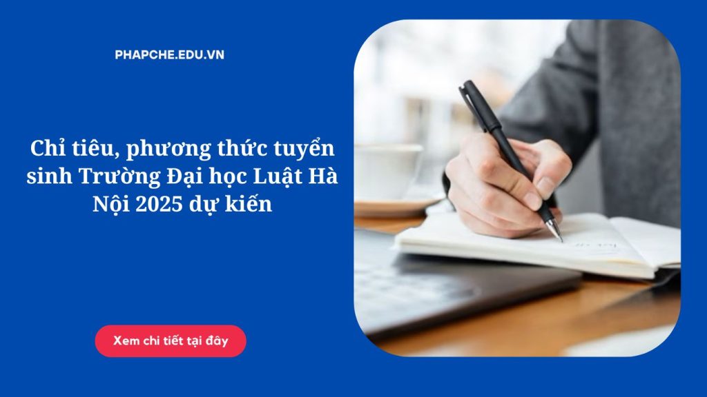 Chỉ tiêu, phương thức tuyển sinh Trường Đại học Luật Hà Nội 2025 dự kiến