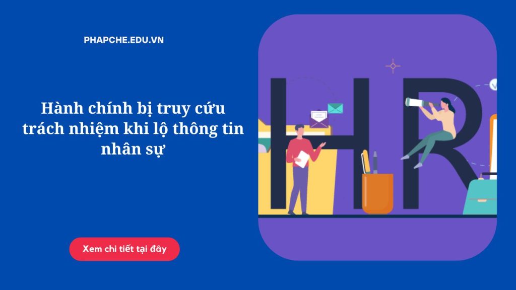 Hành chính bị truy cứu trách nhiệm khi lộ thông tin nhân sự