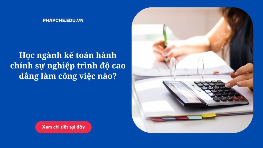 Học ngành kế toán hành chính sự nghiệp trình độ cao đẳng làm công việc nào?