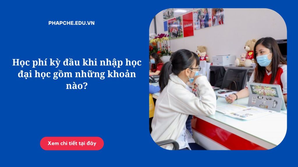 Học phí kỳ đầu khi nhập học đại học gồm những khoản nào?