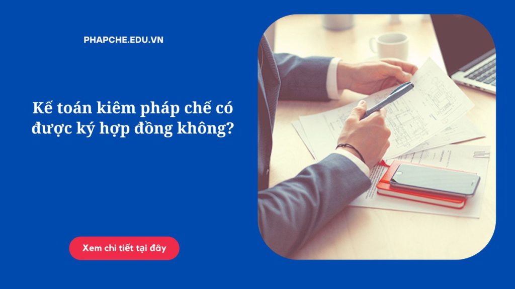 Kế toán kiêm pháp chế có được ký hợp đồng không?