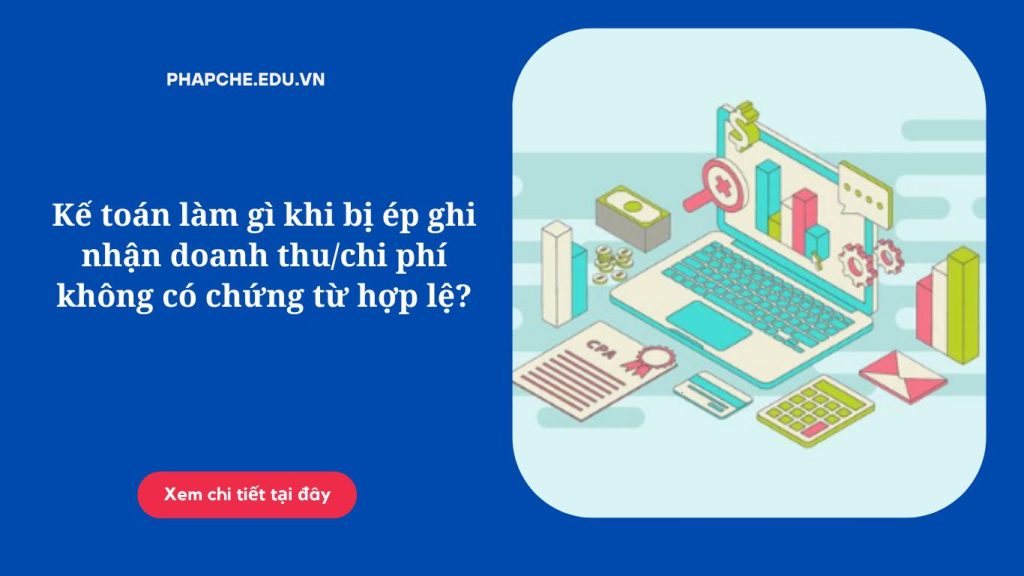 Kế toán làm gì khi bị ép ghi nhận doanh thu chi phí không có chứng từ hợp lệ
