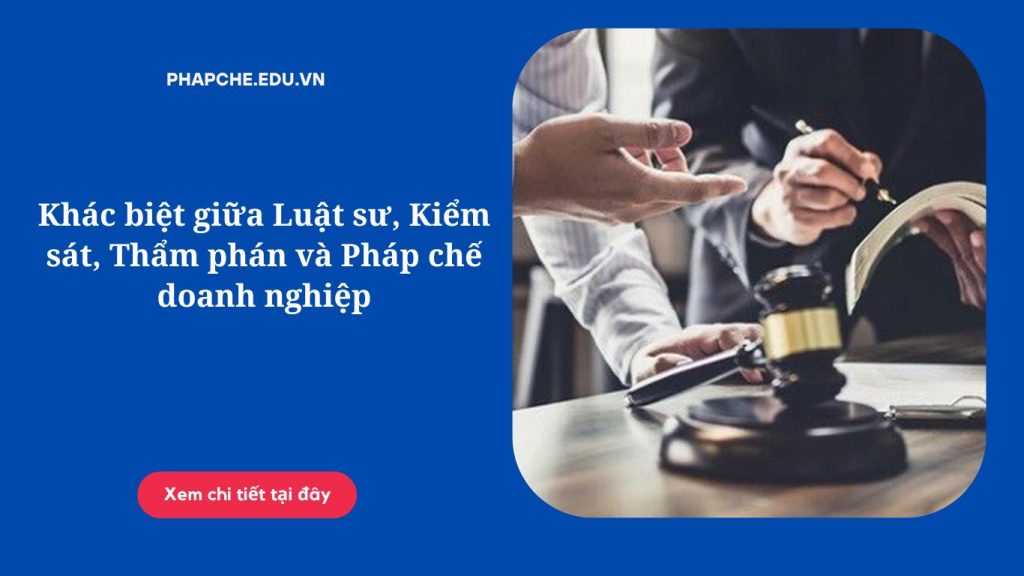 Khác biệt giữa Luật sư, Kiểm sát, Thẩm phán và Pháp chế doanh nghiệp