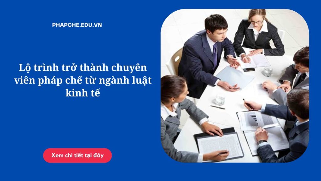 Lộ trình trở thành chuyên viên pháp chế từ ngành luật kinh tế