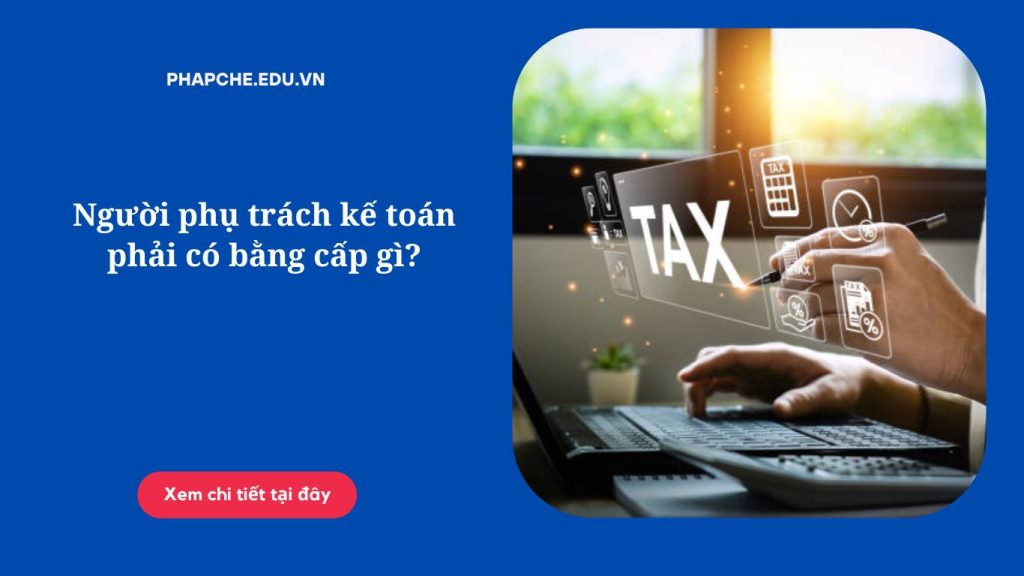 Người phụ trách kế toán phải có bằng cấp gì?