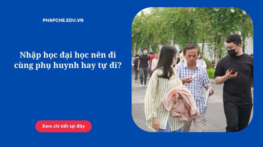 Nhập học đại học nên đi cùng phụ huynh hay tự đi?