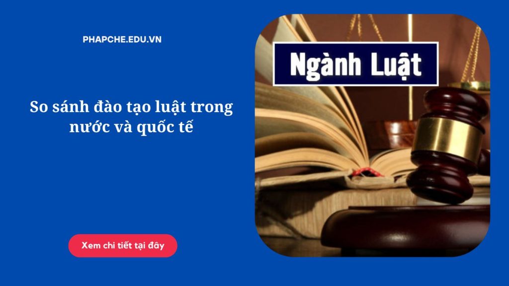 So sánh đào tạo luật trong nước và quốc tế