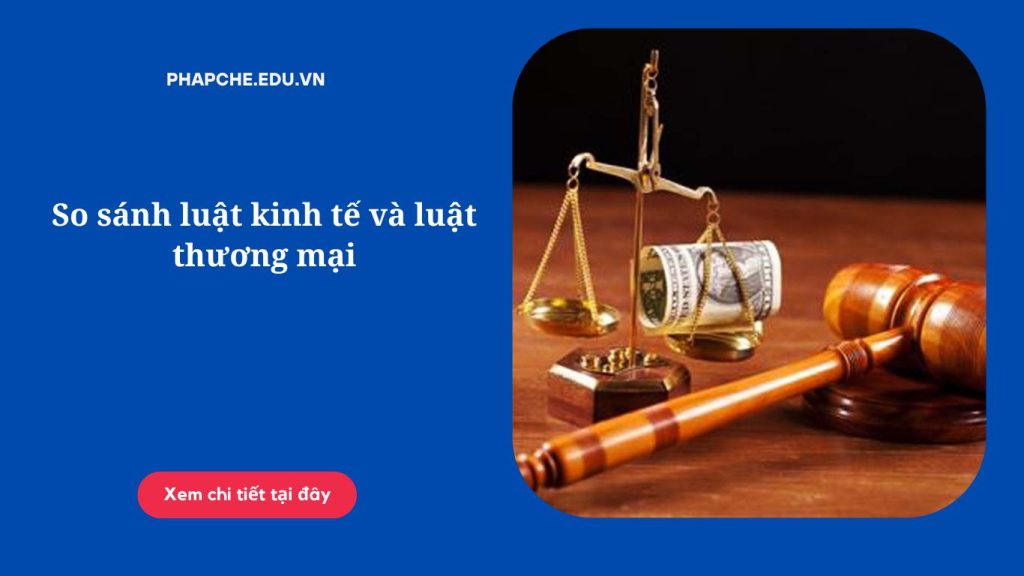 So sánh luật kinh tế và luật thương mại