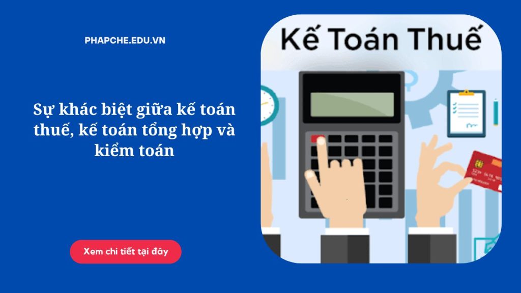 Sự khác biệt giữa kế toán thuế, kế toán tổng hợp và kiểm toán