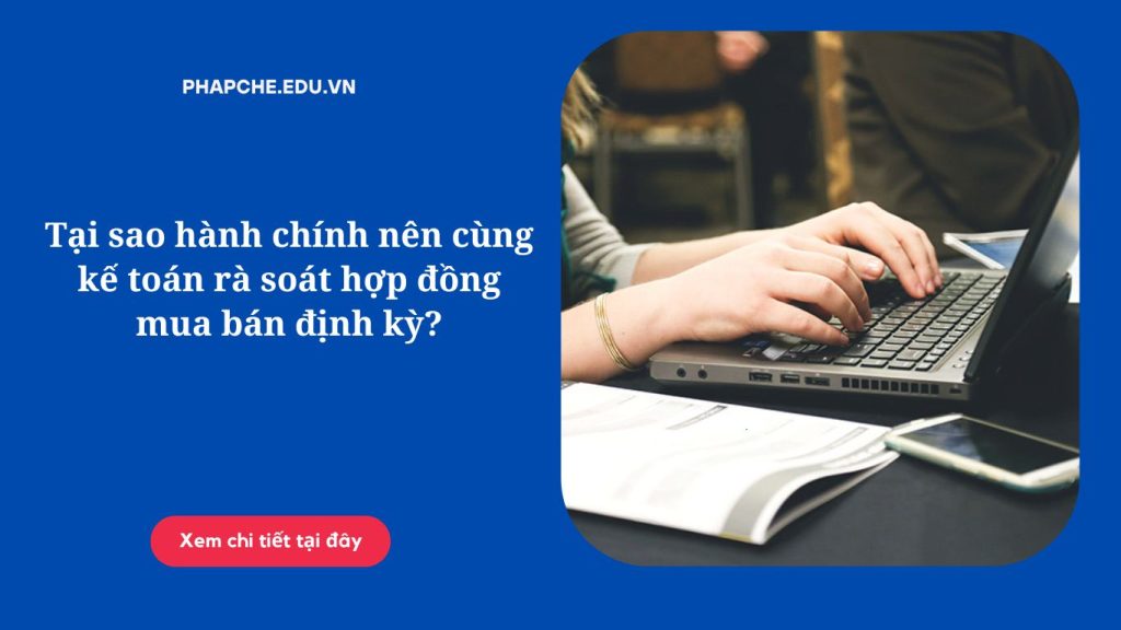 Tại sao hành chính nên cùng kế toán rà soát hợp đồng mua bán định kỳ?