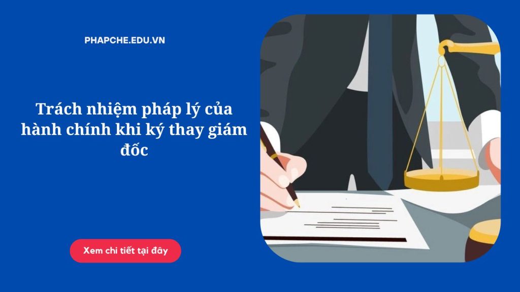 Trách nhiệm pháp lý của hành chính khi ký thay giám đốc