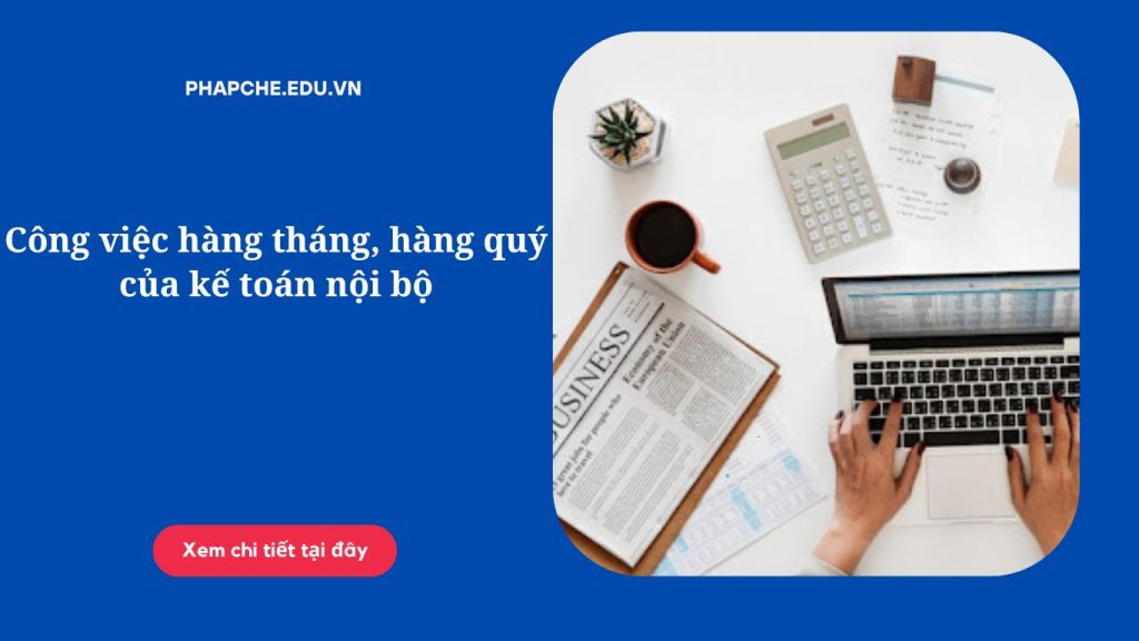 Công việc hàng tháng, hàng quý của kế toán nội bộ