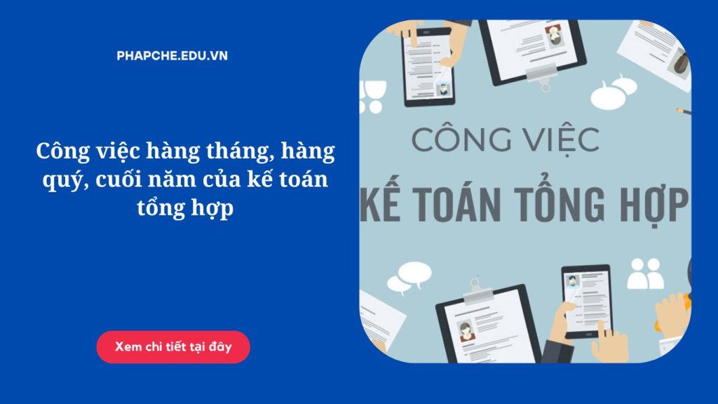 Công việc hàng tháng, hàng quý, cuối năm của kế toán tổng hợp