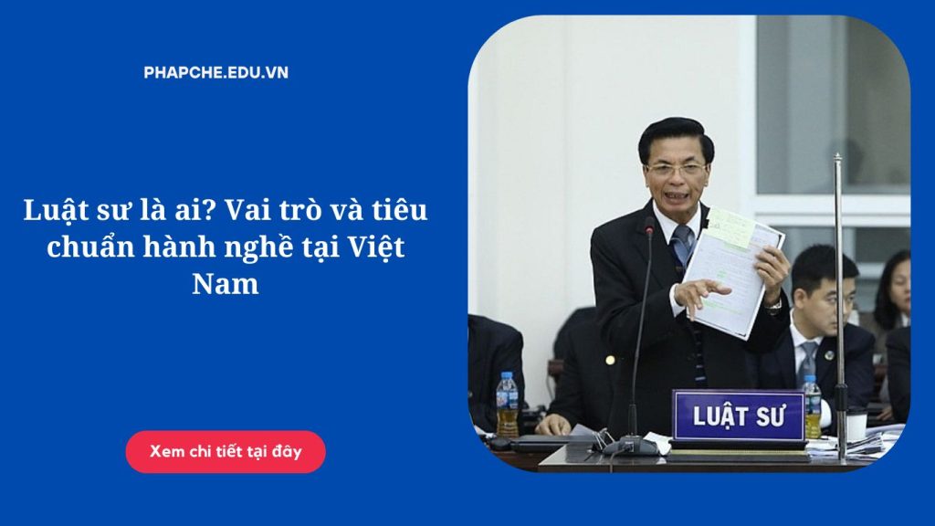 Luật sư là ai Vai trò và tiêu chuẩn hành nghề tại Việt Nam