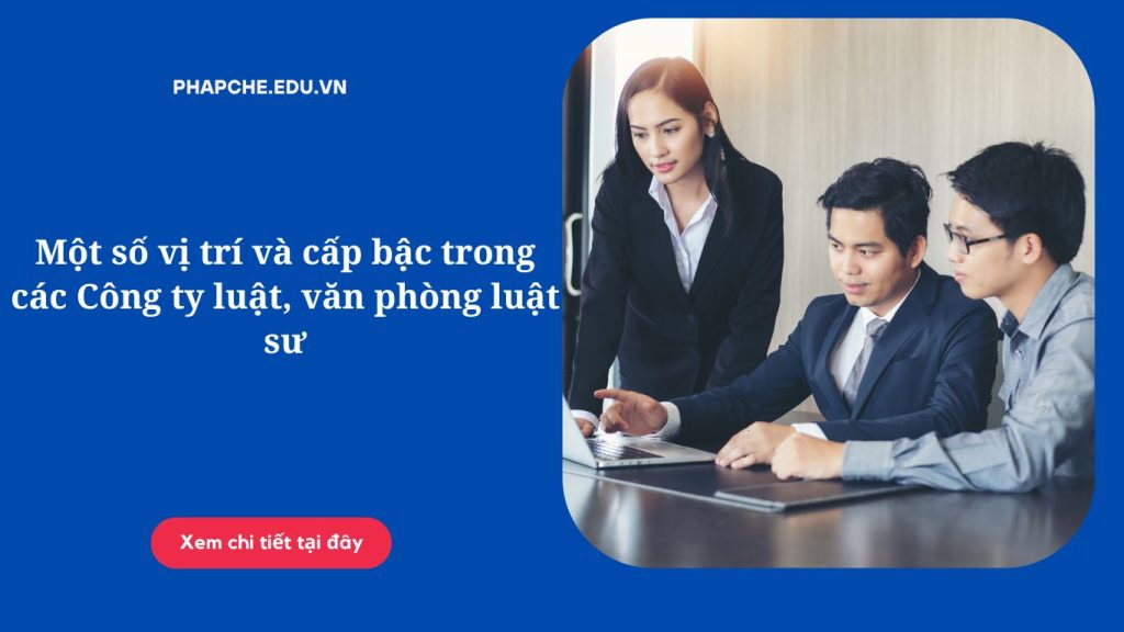 Một số vị trí và cấp bậc trong các Công ty luật, văn phòng luật sư