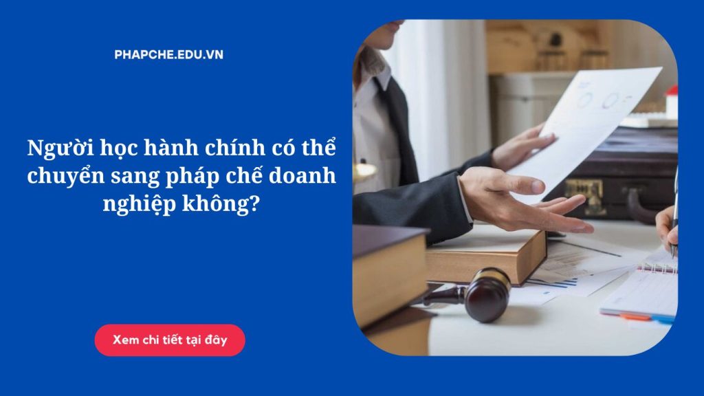 Người học hành chính có thể chuyển sang pháp chế doanh nghiệp không?