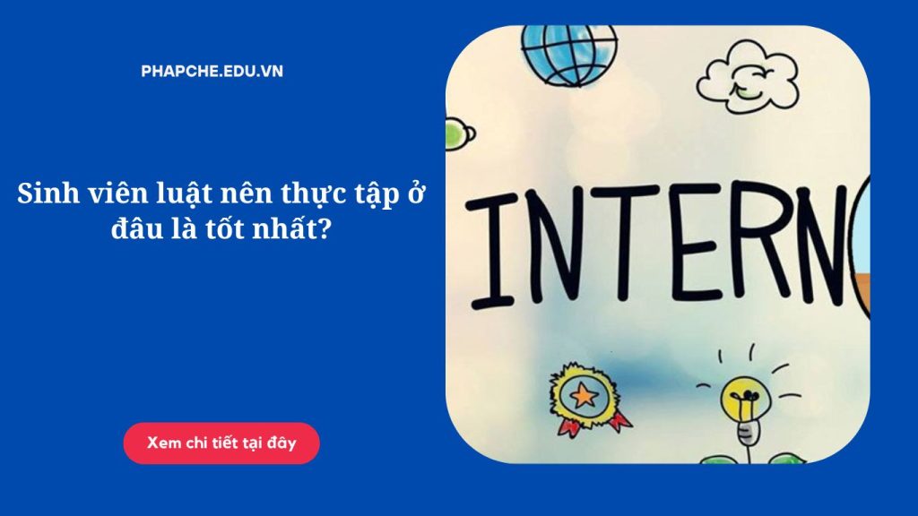 Sinh viên luật nên thực tập ở đâu là tốt nhất?
