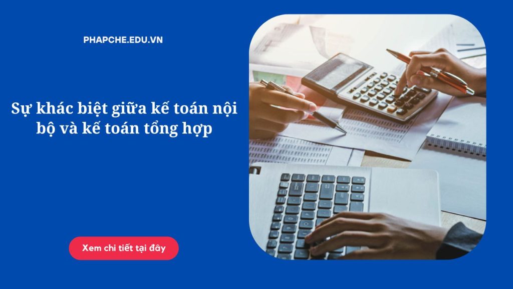 Sự khác biệt giữa kế toán nội bộ và kế toán tổng hợp