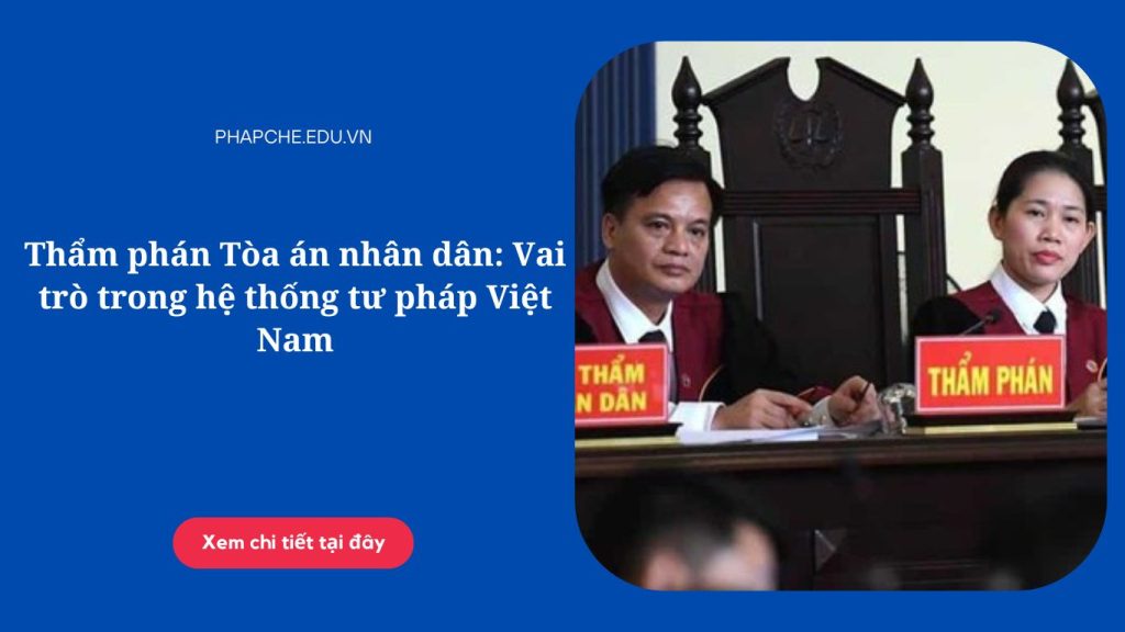 Thẩm phán Tòa án nhân dân: Vai trò trong hệ thống tư pháp Việt Nam